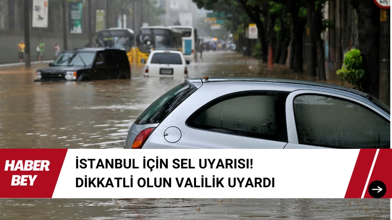 İstanbul İçin Sel Uyarısı! Dikkatli olun Valilik Uyardı Detaylar Haberimizde,