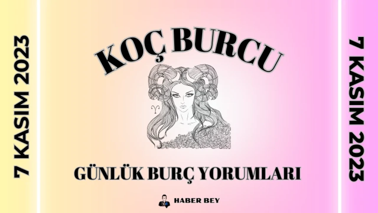 Koç Burcu Günlük Burç Yorumları 7 Kasım 2023 Salı