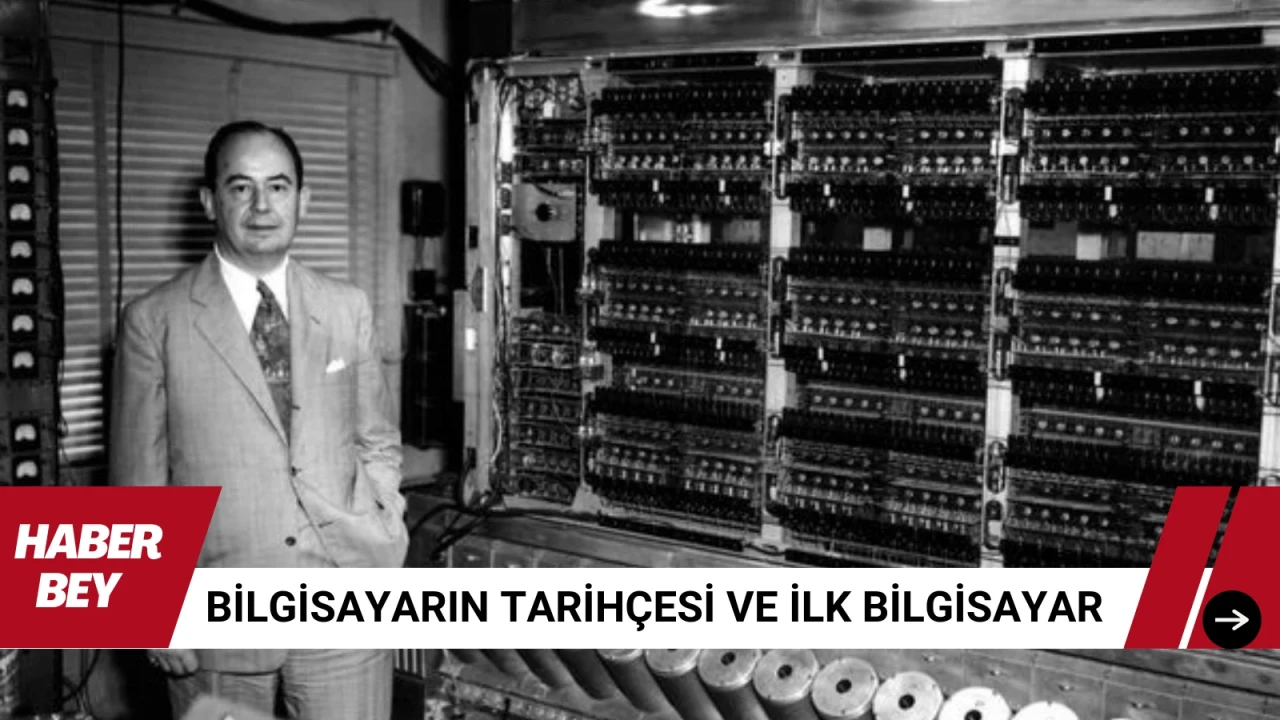 Bilgisayarın Tarihçesi ve İlk Bilgisayar hakkındaki tüm bilgiler