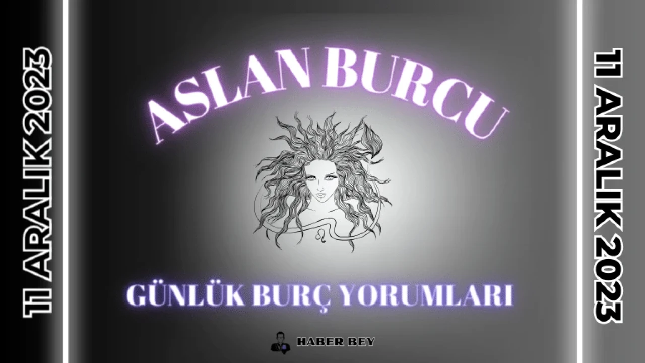 Aslan Burcu Kadını – Aslan Erkeği, Aslan Burcu Günlük Burç Yorumu 11 Aralık 2023: Aşk Hayatı, Kariyer ve İş Yaşamı, Sağlık, Uğurlu Sayı ve Renk, Şans, Para, Günün Yemeği ve Ayrıntılı Bugünün Aslan Burcu Yorumları