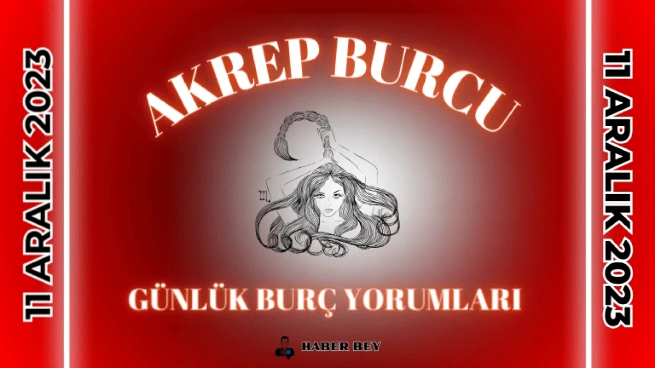 Akrep Burcu Kadını – Akrep Erkeği, Akrep Burcu Günlük Burç Yorumu 11 Aralık 2023: Aşk Hayatı, Kariyer ve İş Yaşamı, Sağlık, Uğurlu Sayı ve Renk, Şans, Para, Günün Yemeği ve Ayrıntılı Bugünün Akrep Burcu Yorumları