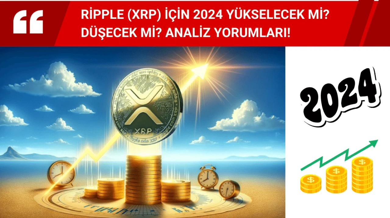 Ripple (XRP) İçin 2024 Yükselecek mi? Düşecek mi? Analiz Yorumları! Sizler için paylaştık.!