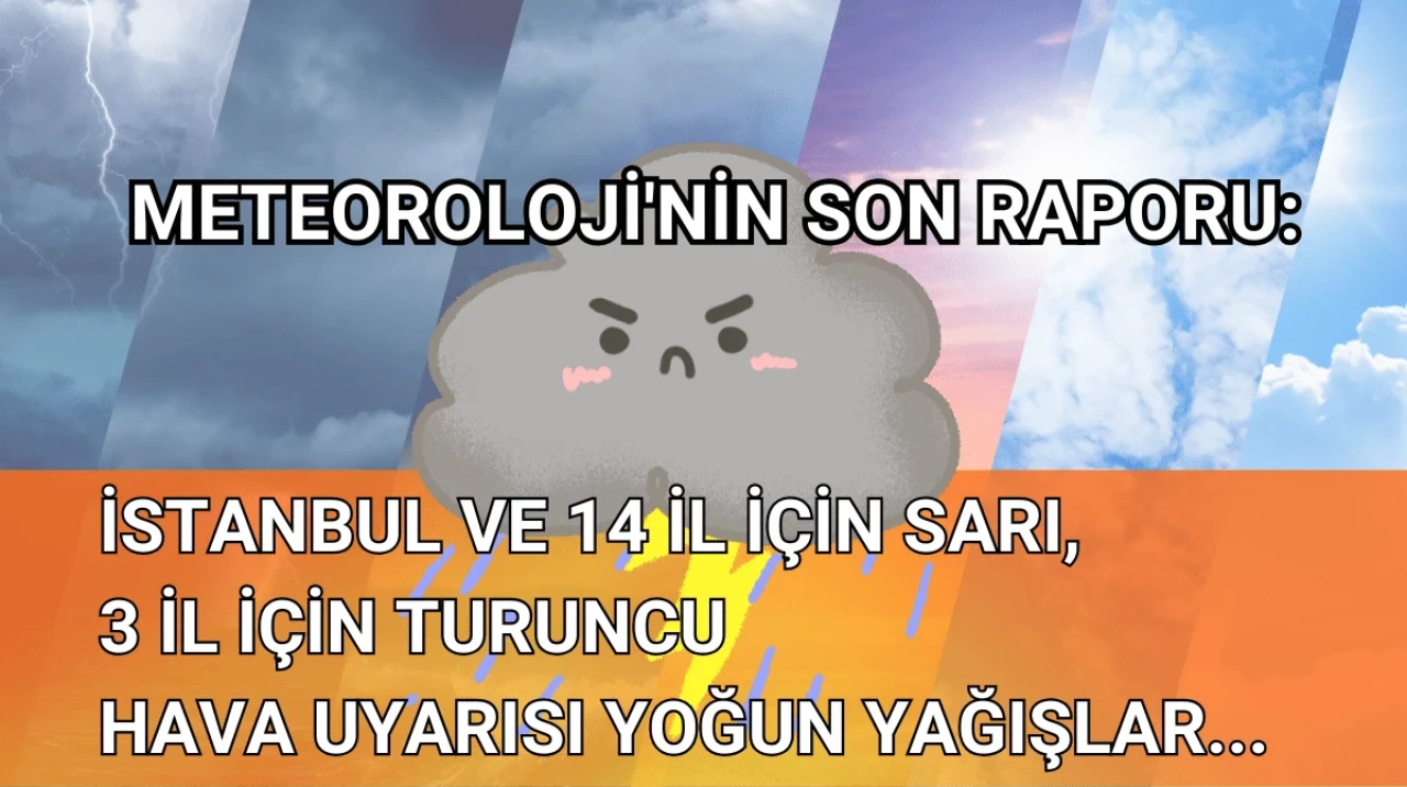 Meteoroloji'nin Son Raporu: İstanbul ve 14 İl İçin Sarı, 3 İl İçin Turuncu Hava Uyarısı Yoğun yağışlar...