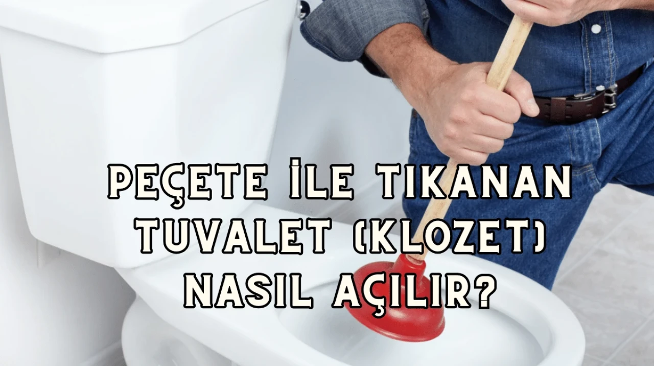 Tuvalet veya Klozet peçete ile tıkandı mı? Nasıl açılır?