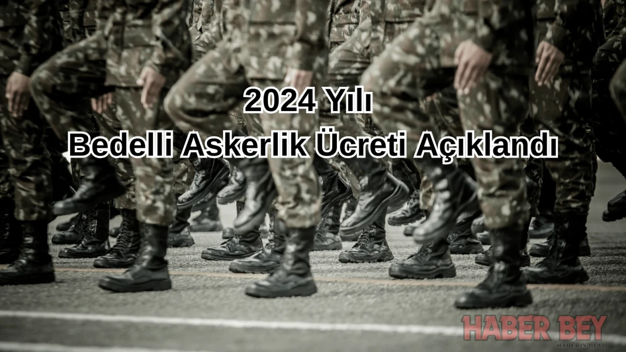 2024 Yılı Bedelli Askerlik Ücreti ne kadar? Ne zaman gidilecek? Kimler Yararlanabilecek?