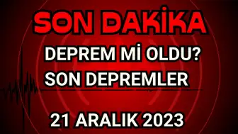 Deprem mi Oldu? Son Depremler  21 Aralık 2023