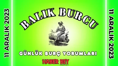 Balık Burcu Günlük Burç Yorumu 11 Aralık 2023