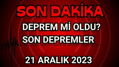 Deprem mi Oldu? Son Depremler  21 Aralık 2023