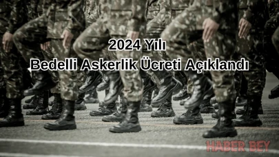 2024 Yılı Bedelli Askerlik Ücreti Açıklandı: Son Dakika