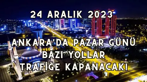 Ankara'da pazar günü bazı yollar trafiğe kapanacak! Hangi Yolar Kapatıldı?