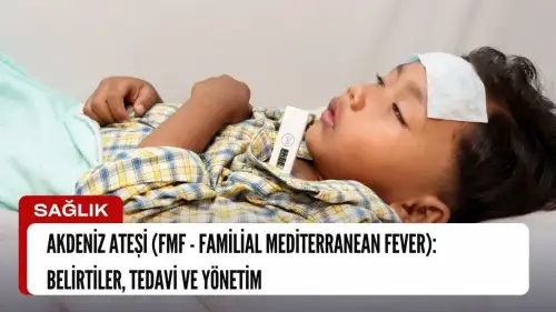 Akdeniz Ateşi (FMF - Familial Mediterranean Fever): Belirtileri, Tedavi ve Yöntemleri