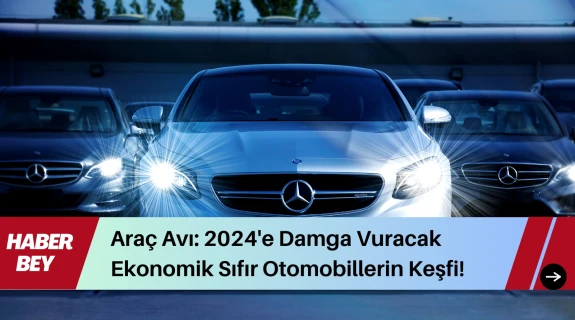 Araç Avı: 2024'e Damga Vuracak Ekonomik, Sıfır Otomobiller 600 binden başlıyor!!!