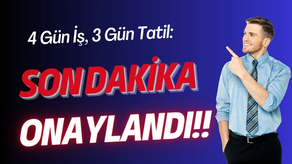 4 Gün İş, 3 Gün Tatil: Son Dakika Pilot Uygulama ONAYLANDI!!